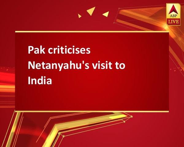 Pak criticises Netanyahu's visit to India Pak criticises Netanyahu's visit to India