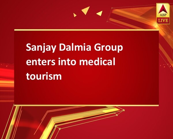 Sanjay Dalmia Group enters into medical tourism Sanjay Dalmia Group enters into medical tourism