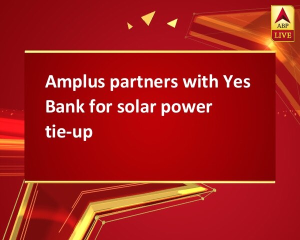 Amplus partners with Yes Bank for solar power tie-up Amplus partners with Yes Bank for solar power tie-up