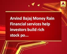 Arvind Bajaj Money Rain Financial services help investors build rich stock portfolio