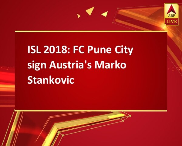 ISL 2018: FC Pune City sign Austria's Marko Stankovic ISL 2018: FC Pune City sign Austria's Marko Stankovic