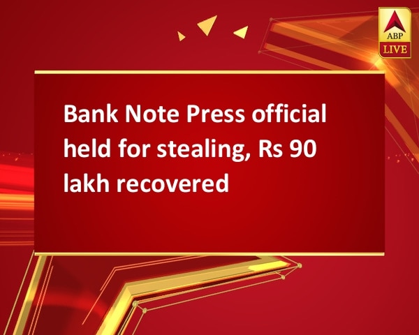 Bank Note Press official held for stealing, Rs 90 lakh recovered Bank Note Press official held for stealing, Rs 90 lakh recovered
