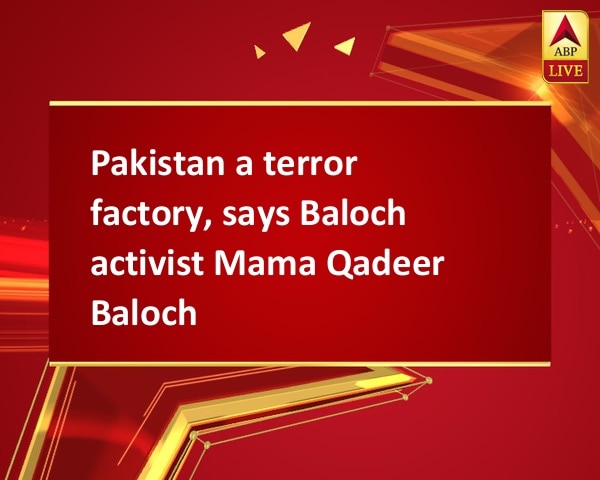 Pakistan a terror factory, says Baloch activist Mama Qadeer Baloch Pakistan a terror factory, says Baloch activist Mama Qadeer Baloch