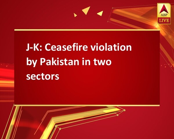J-K: Ceasefire violation by Pakistan in two sectors J-K: Ceasefire violation by Pakistan in two sectors