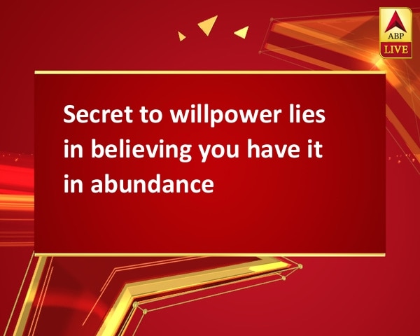 Secret to willpower lies in believing you have it in abundance Secret to willpower lies in believing you have it in abundance