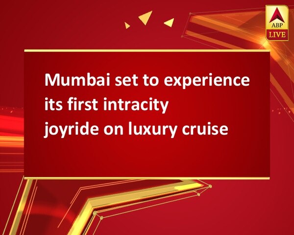 Mumbai set to experience its first intracity joyride on luxury cruise Mumbai set to experience its first intracity joyride on luxury cruise