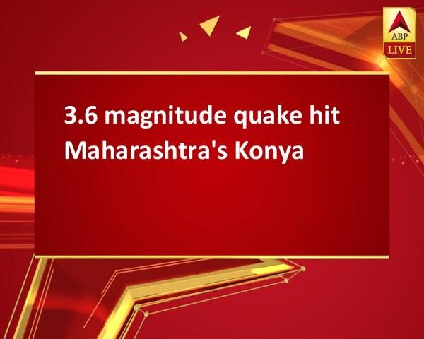 3.6 magnitude quake hit Maharashtra's Konya 3.6 magnitude quake hit Maharashtra's Konya