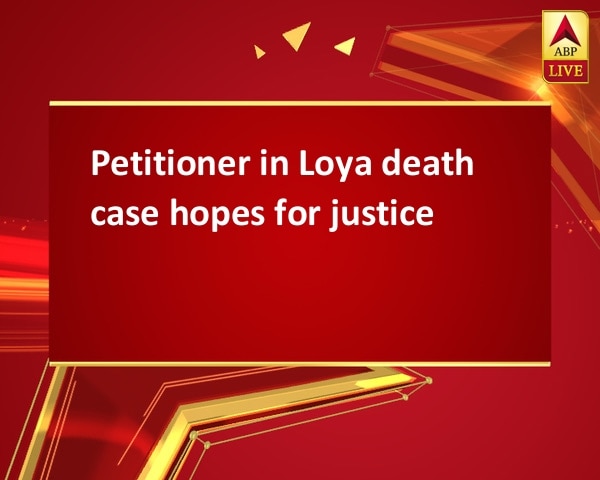 Petitioner in Loya death case hopes for justice Petitioner in Loya death case hopes for justice