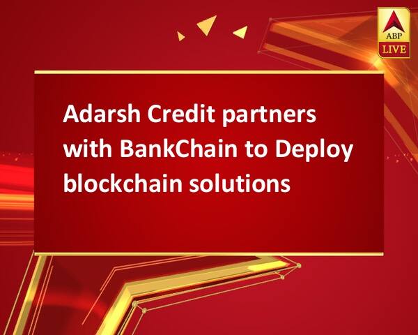 Adarsh Credit partners with BankChain to Deploy blockchain solutions Adarsh Credit partners with BankChain to Deploy blockchain solutions Adarsh Credit partners with BankChain to Deploy blockchain solutions
