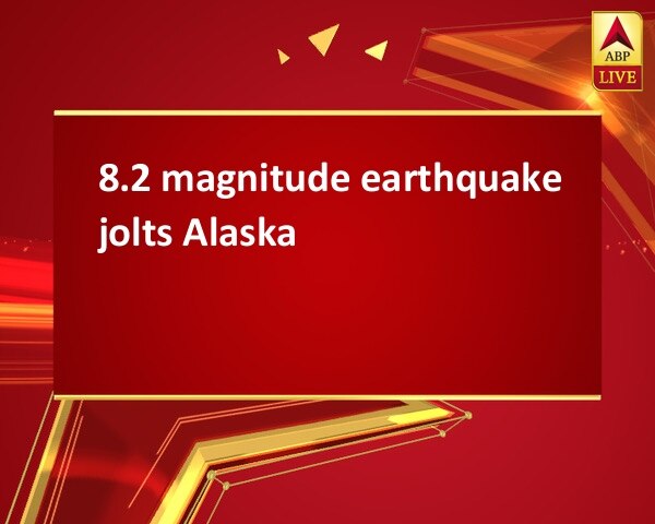 8.2 magnitude earthquake jolts Alaska 8.2 magnitude earthquake jolts Alaska