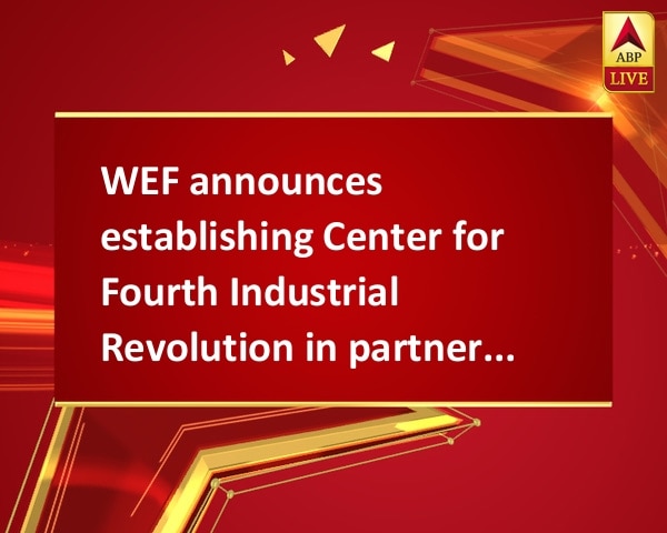 WEF announces establishing Center for Fourth Industrial Revolution in partnership with Reliance WEF announces establishing Center for Fourth Industrial Revolution in partnership with Reliance