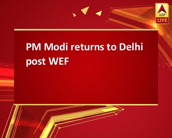 PM Modi returns to Delhi post WEF PM Modi returns to Delhi post WEF