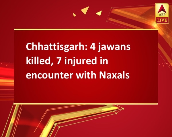 Chhattisgarh: 4 jawans killed, 7 injured in encounter with Naxals