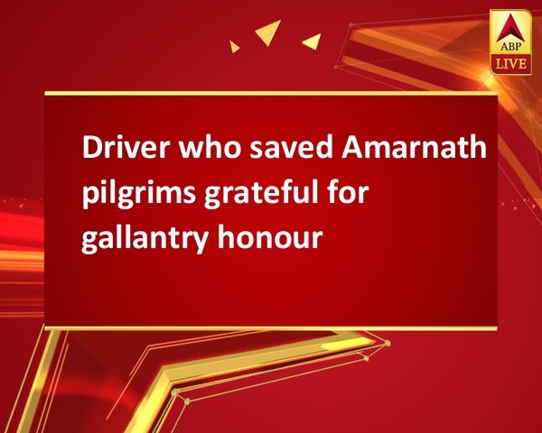 Driver who saved Amarnath pilgrims grateful for gallantry honour Driver who saved Amarnath pilgrims grateful for gallantry honour