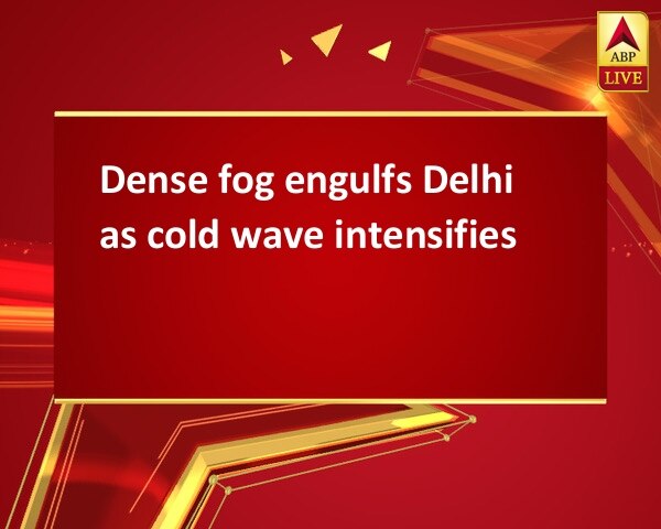 Dense fog engulfs Delhi as cold wave intensifies Dense fog engulfs Delhi as cold wave intensifies