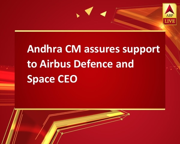 Andhra CM assures support to Airbus Defence and Space CEO Andhra CM assures support to Airbus Defence and Space CEO