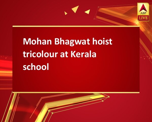 Mohan Bhagwat hoist tricolour at Kerala school Mohan Bhagwat hoist tricolour at Kerala school