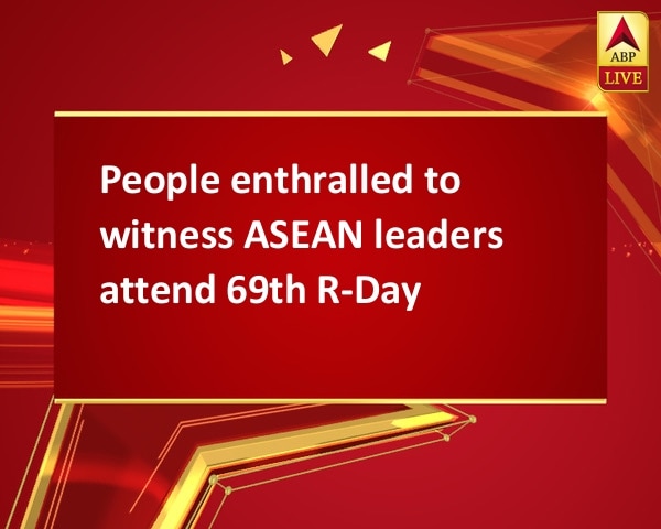 People enthralled to witness ASEAN leaders attend 69th R-Day