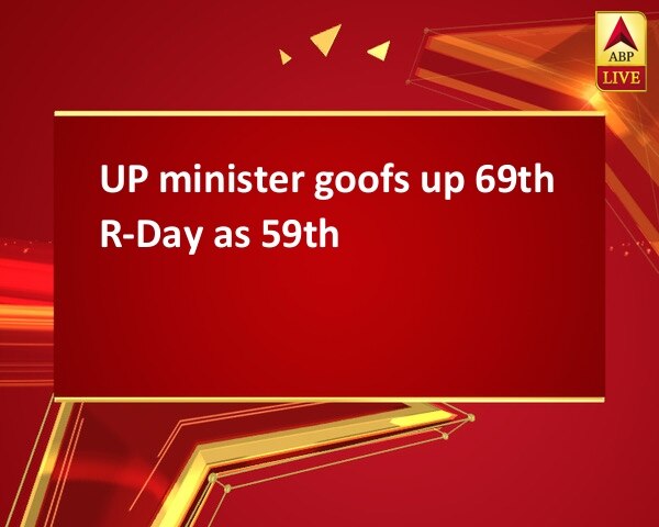 UP minister goofs up 69th R-Day as 59th UP minister goofs up 69th R-Day as 59th