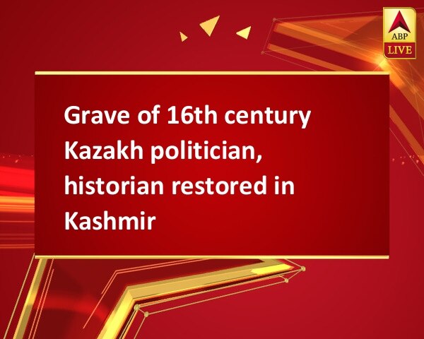 Grave of 16th century Kazakh politician, historian restored in Kashmir Grave of 16th century Kazakh politician, historian restored in Kashmir