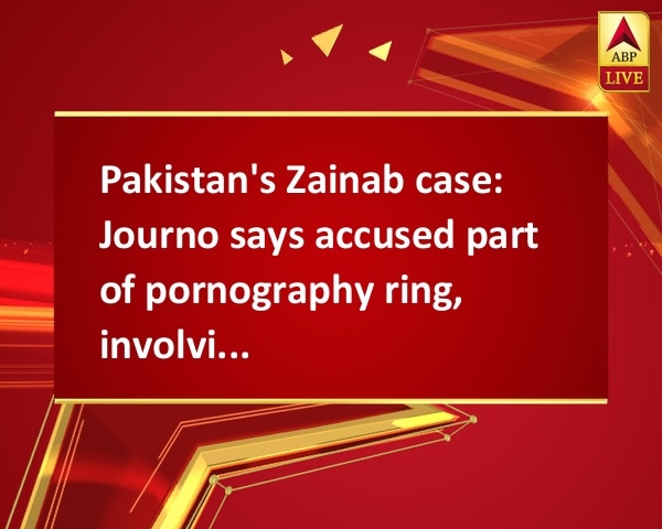 Pakistan's Zainab case: Journo says accused part of pornography ring, involving minister