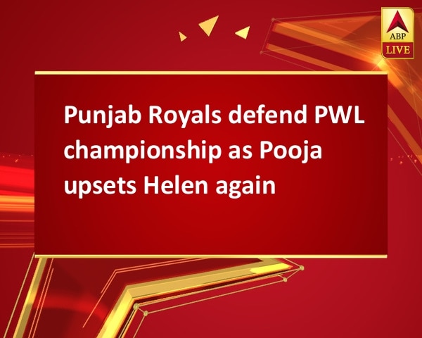 Punjab Royals defend PWL championship as Pooja upsets Helen again Punjab Royals defend PWL championship as Pooja upsets Helen again