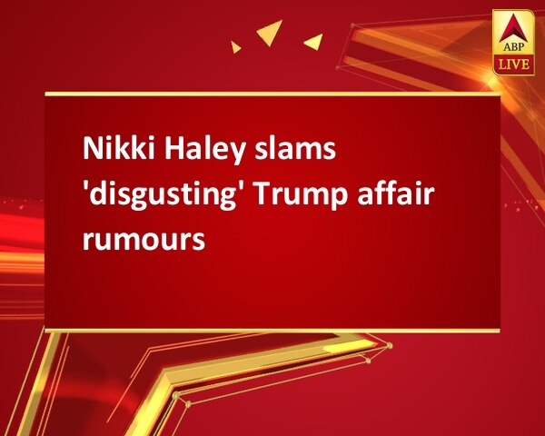 Nikki Haley slams 'disgusting' Trump affair rumours Nikki Haley slams 'disgusting' Trump affair rumours