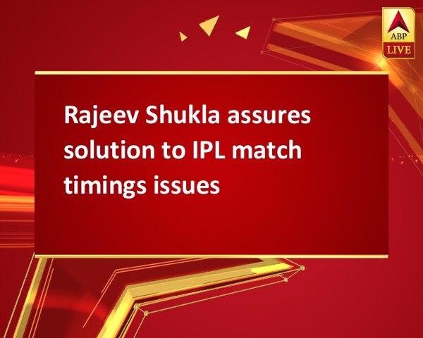 Rajeev Shukla assures solution to IPL match timings issues Rajeev Shukla assures solution to IPL match timings issues