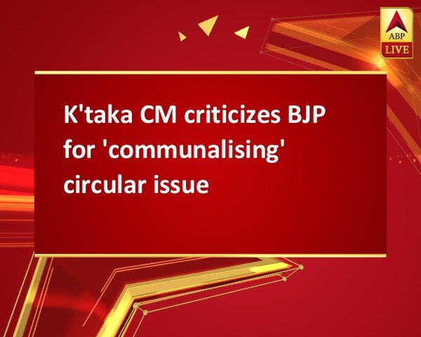 K'taka CM criticizes BJP for 'communalising' circular issue K'taka CM criticizes BJP for 'communalising' circular issue