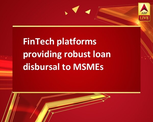 FinTech platforms providing robust loan disbursal to MSMEs