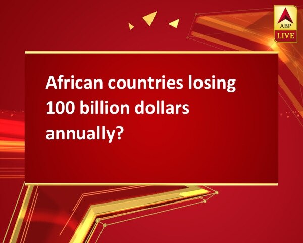 African countries losing 100 billion dollars annually? African countries losing 100 billion dollars annually?