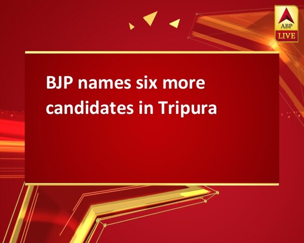 BJP names six more candidates in Tripura BJP names six more candidates in Tripura