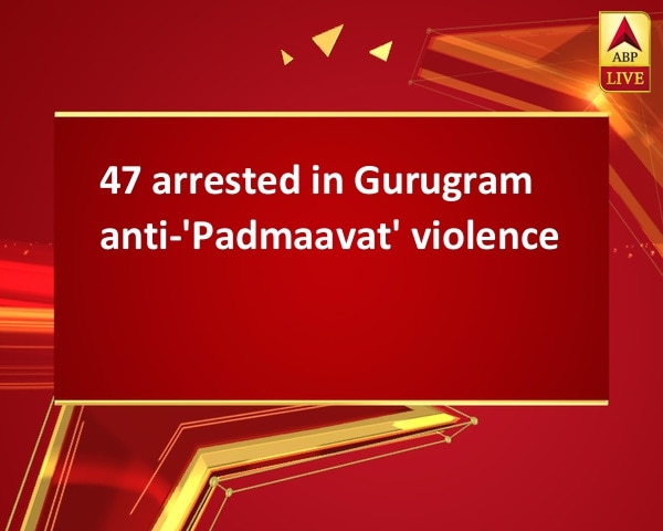 47 arrested in Gurugram anti-'Padmaavat' violence 47 arrested in Gurugram anti-'Padmaavat' violence
