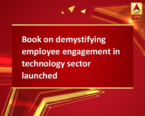 Book on demystifying employee engagement in technology sector launched Book on demystifying employee engagement in technology sector launched