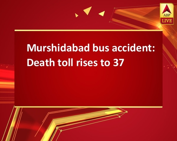 Murshidabad bus accident: Death toll rises to 37 Murshidabad bus accident: Death toll rises to 37
