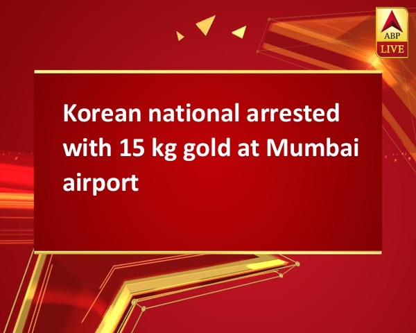 Korean national arrested with 15 kg gold at Mumbai airport Korean national arrested with 15 kg gold at Mumbai airport