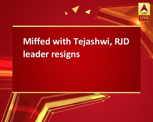Miffed with Tejashwi, RJD leader resigns Miffed with Tejashwi, RJD leader resigns