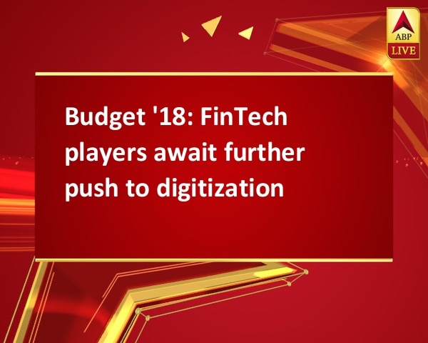 Budget '18: FinTech players await further push to digitization Budget '18: FinTech players await further push to digitization