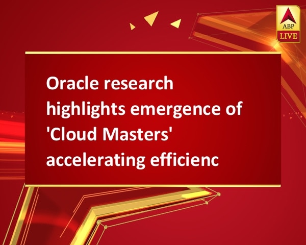 Oracle research highlights emergence of 'Cloud Masters' accelerating efficiency Oracle research highlights emergence of 'Cloud Masters' accelerating efficiency