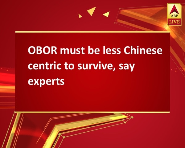 OBOR must be less Chinese centric to survive, say experts OBOR must be less Chinese centric to survive, say experts