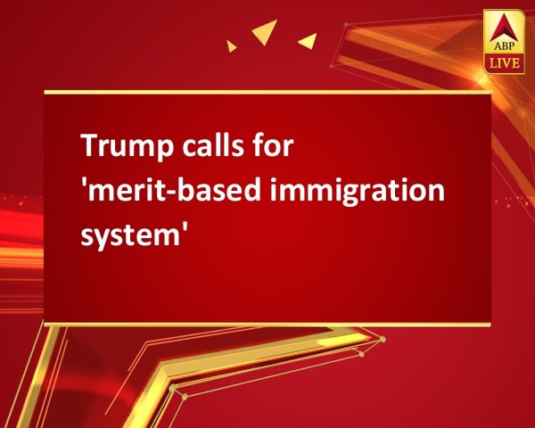 Trump calls for 'merit-based immigration system' Trump calls for 'merit-based immigration system'