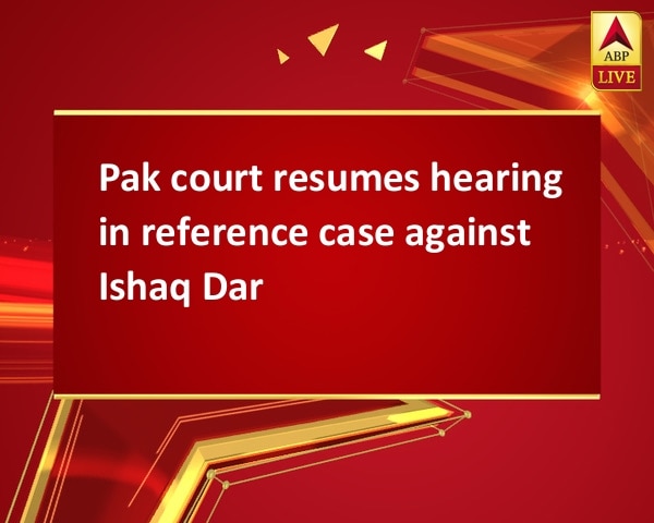 Pak court resumes hearing in reference case against Ishaq Dar