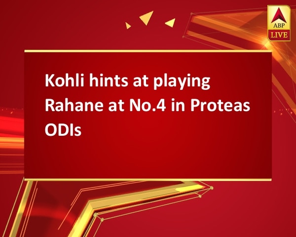Kohli hints at playing Rahane at No.4 in Proteas ODIs Kohli hints at playing Rahane at No.4 in Proteas ODIs