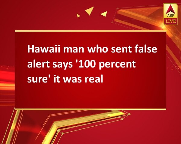 Hawaii man who sent false alert says '100 percent sure' it was real