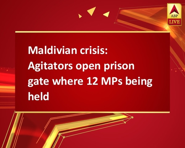 Maldivian crisis: Agitators open prison gate where 12 MPs being held Maldivian crisis: Agitators open prison gate where 12 MPs being held