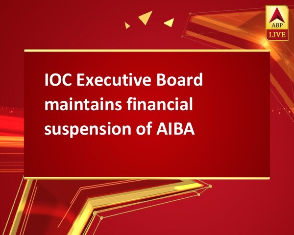 IOC Executive Board maintains financial suspension of AIBA IOC Executive Board maintains financial suspension of AIBA