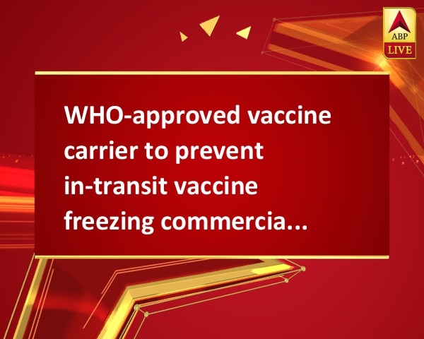 WHO-approved vaccine carrier to prevent in-transit vaccine freezing commercially available WHO-approved vaccine carrier to prevent in-transit vaccine freezing commercially available