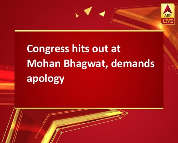 Congress hits out at Mohan Bhagwat, demands apology Congress hits out at Mohan Bhagwat, demands apology