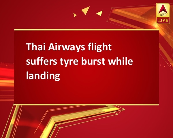 Thai Airways flight suffers tyre burst while landing Thai Airways flight suffers tyre burst while landing