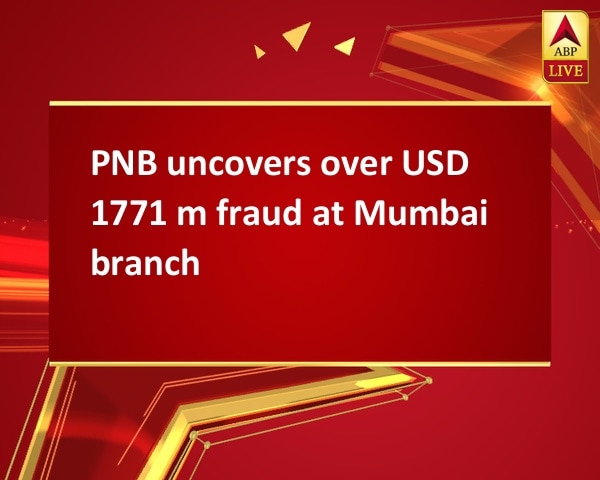 PNB uncovers over USD 1771 m fraud at Mumbai branch PNB uncovers over USD 1771 m fraud at Mumbai branch